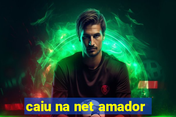caiu na net amador